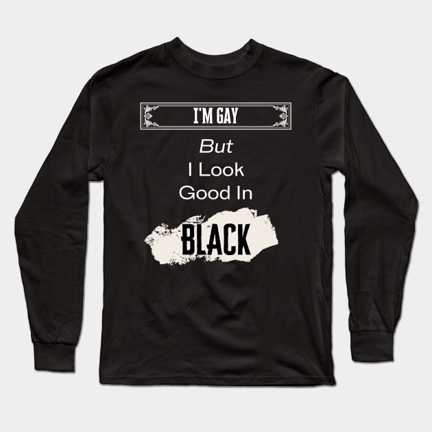 I'm Gay, But Look Good In Black Long Sleeve T-Shirt by Prideopenspaces